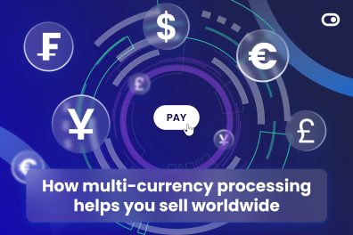 How multi-currency processing helps you sell worldwide 7 How multi-currency processing helps you sell worldwide